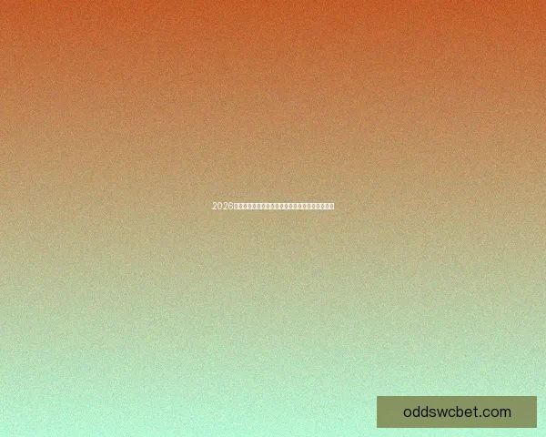 2026世界杯赛前盘口深度解析及热门球队胜负趋势预测